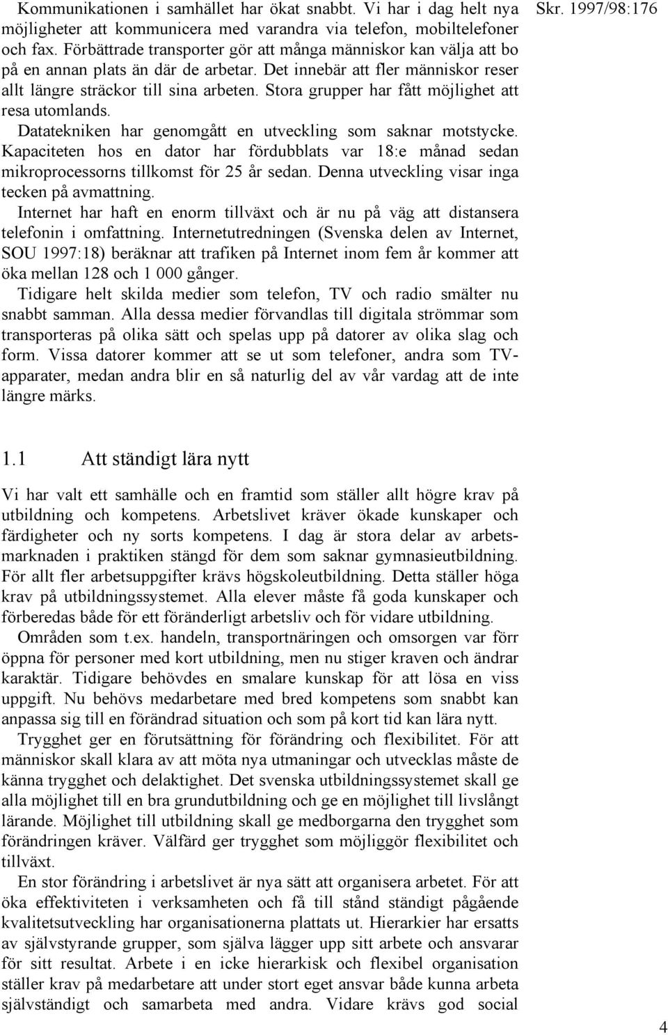 Stora grupper har fått möjlighet att resa utomlands. Datatekniken har genomgått en utveckling som saknar motstycke.