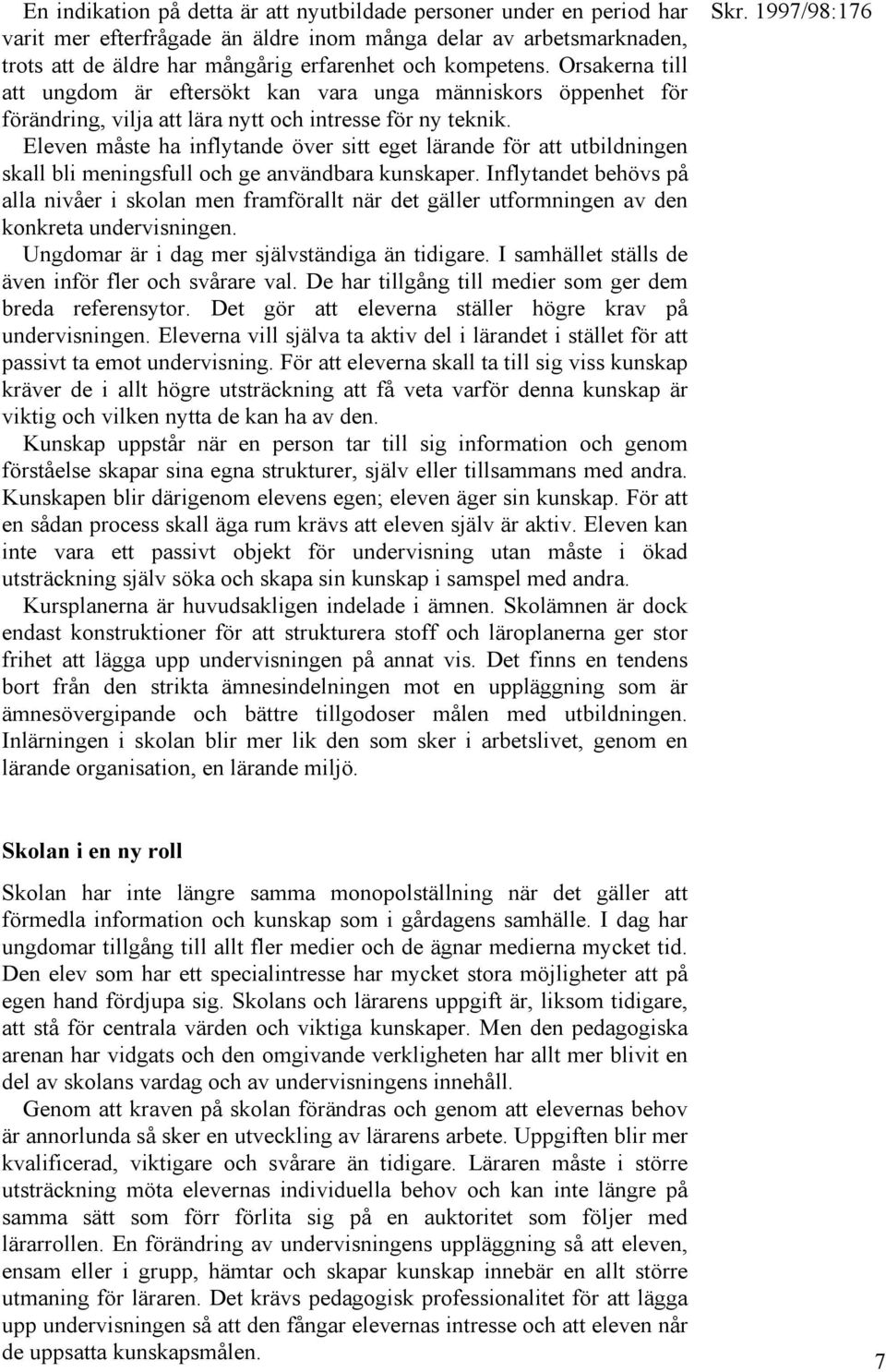 Eleven måste ha inflytande över sitt eget lärande för att utbildningen skall bli meningsfull och ge användbara kunskaper.