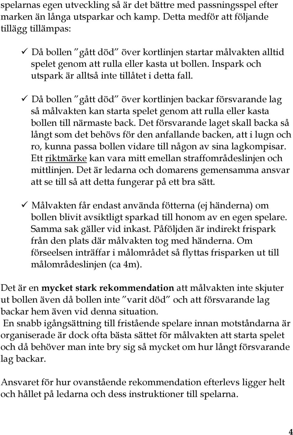 Inspark och utspark är alltså inte tillåtet i detta fall.