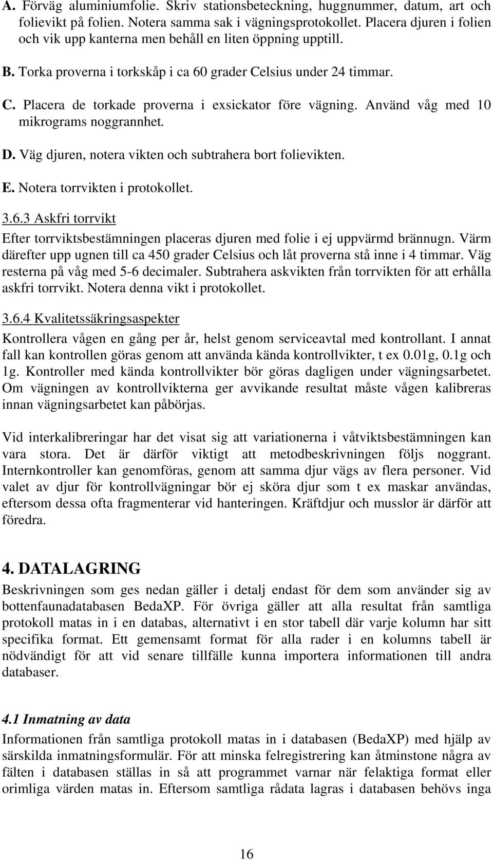 Använd våg med 10 mikrograms noggrannhet. D. Väg djuren, notera vikten och subtrahera bort folievikten. E. Notera torrvikten i protokollet. 3.6.