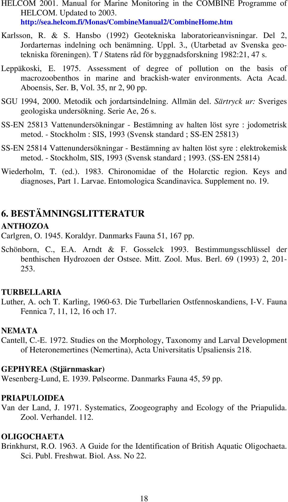 T / Statens råd för byggnadsforskning 1982:21, 47 s. Leppäkoski, E. 1975. Assessment of degree of pollution on the basis of macrozoobenthos in marine and brackish-water environments. Acta Acad.