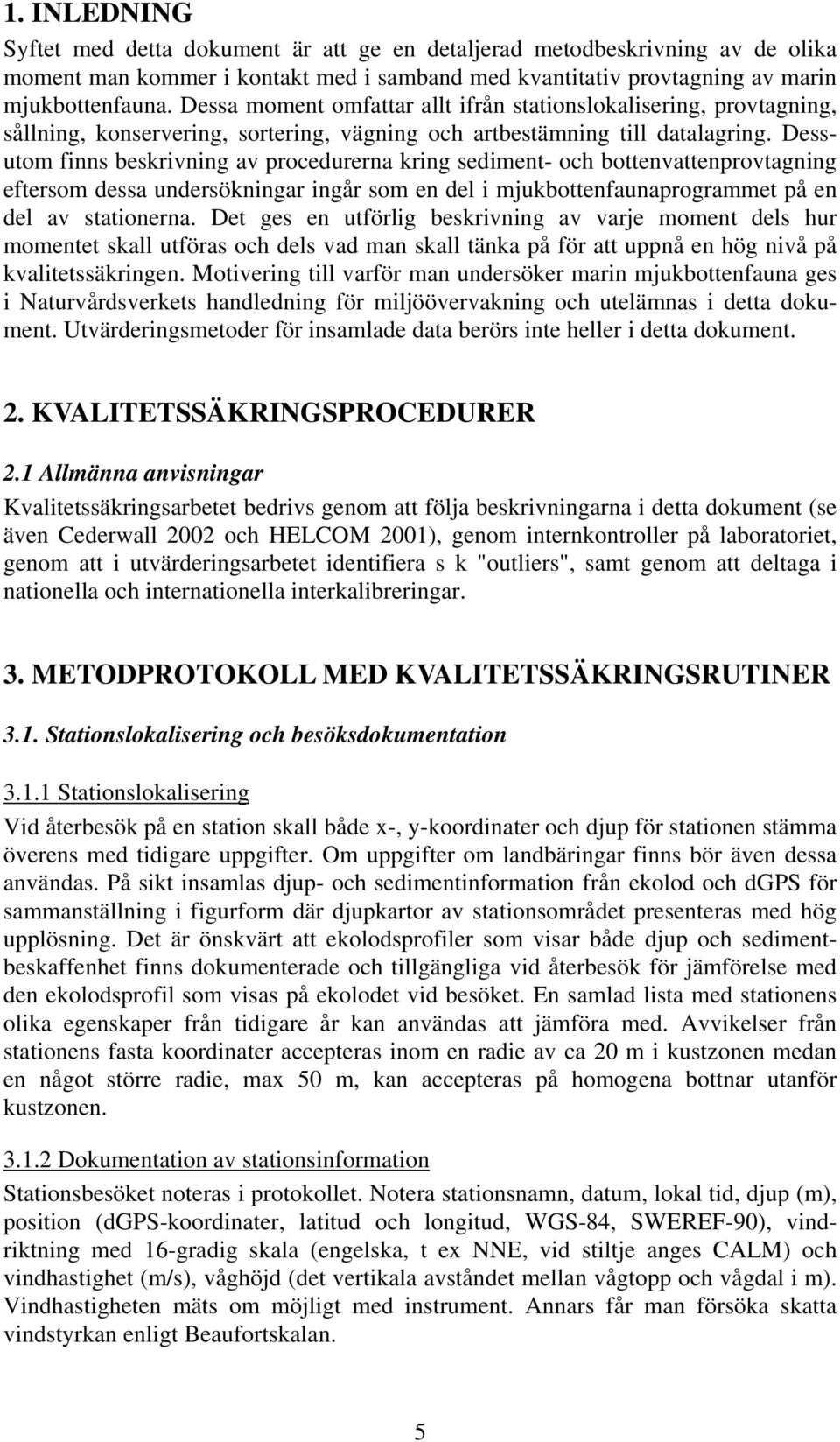 Dessutom finns beskrivning av procedurerna kring sediment- och bottenvattenprovtagning eftersom dessa undersökningar ingår som en del i mjukbottenfaunaprogrammet på en del av stationerna.