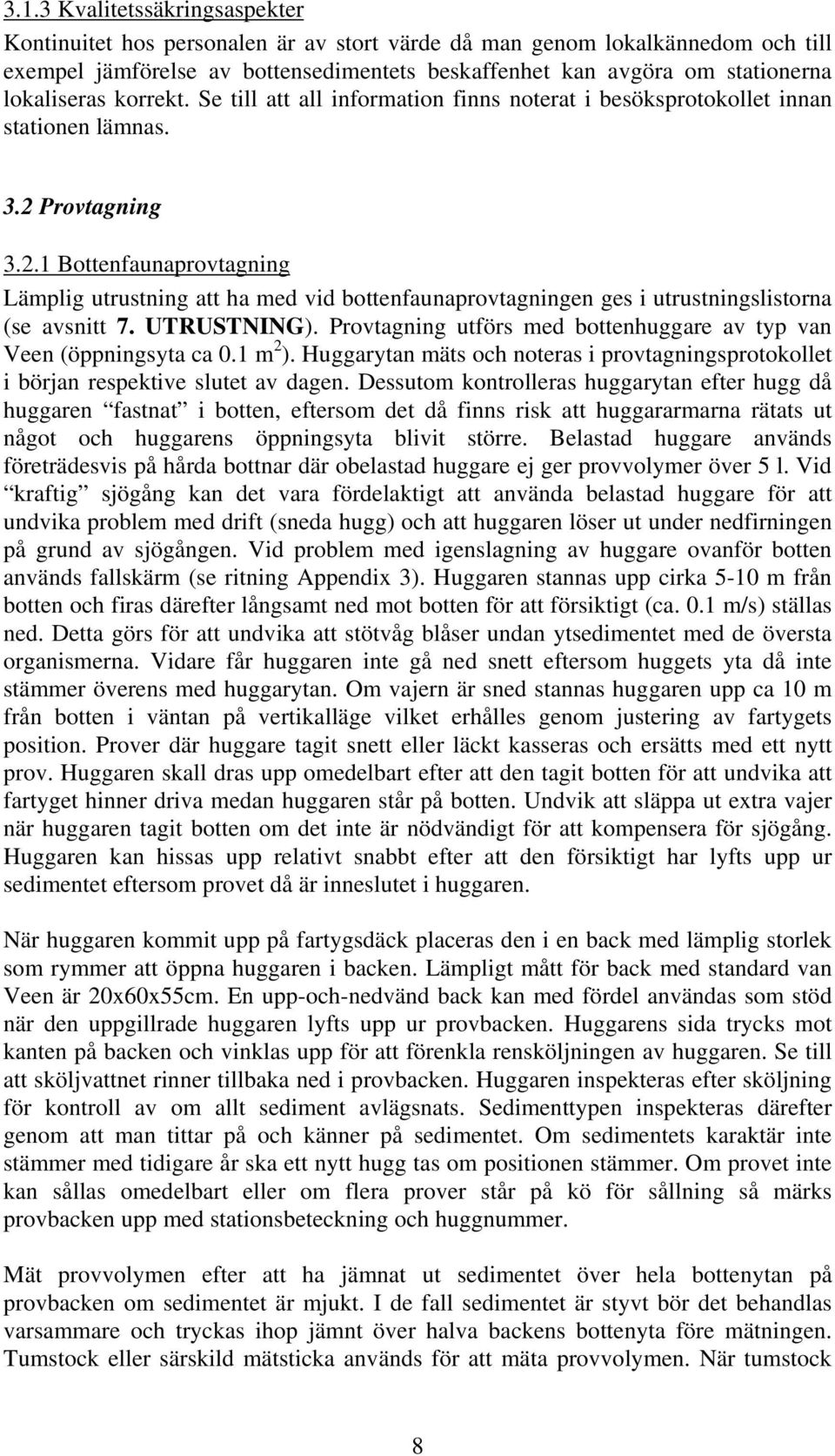 Provtagning 3.2.1 Bottenfaunaprovtagning Lämplig utrustning att ha med vid bottenfaunaprovtagningen ges i utrustningslistorna (se avsnitt 7. UTRUSTNING).