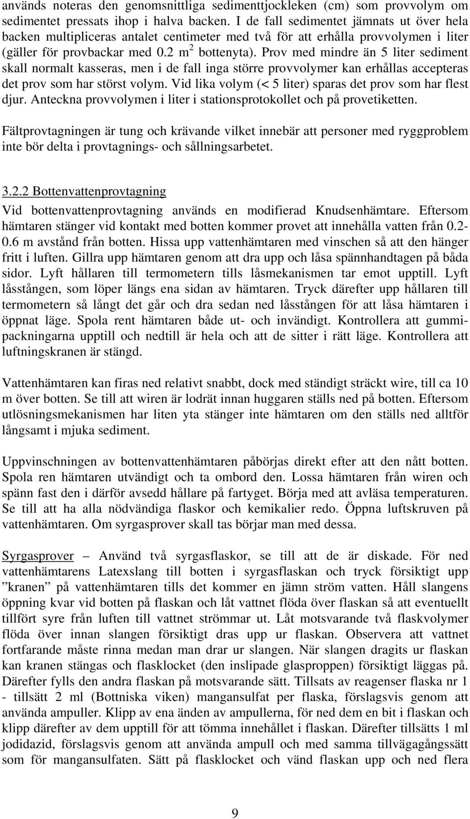 Prov med mindre än 5 liter sediment skall normalt kasseras, men i de fall inga större provvolymer kan erhållas accepteras det prov som har störst volym.