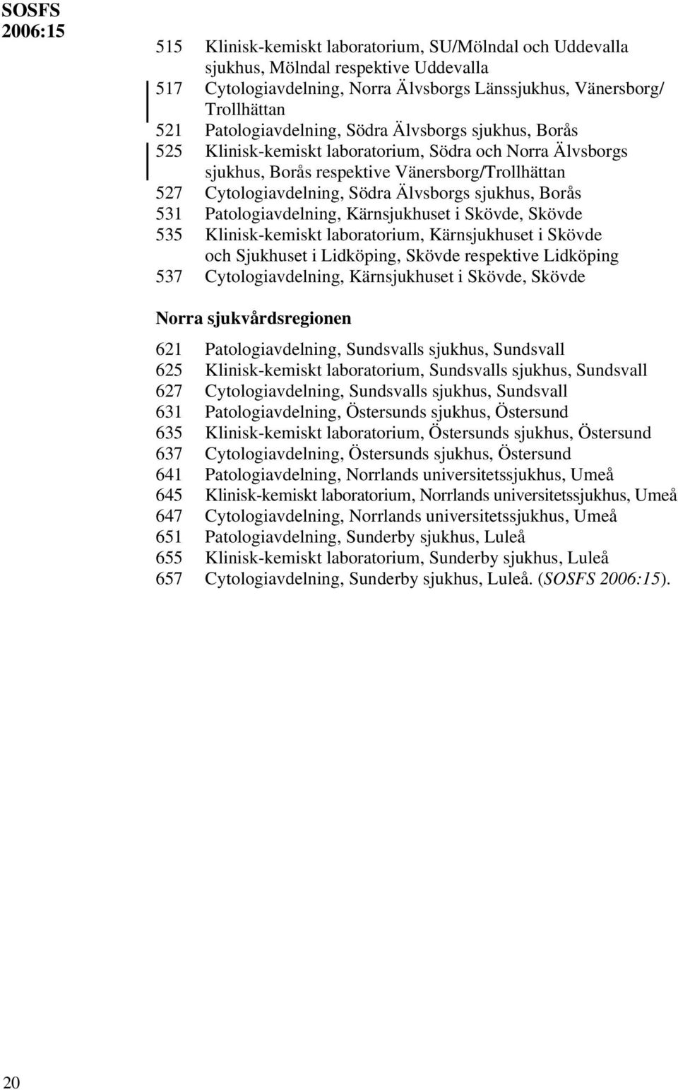 sjukhus, Borås 531 Patologiavdelning, Kärnsjukhuset i Skövde, Skövde 535 Klinisk-kemiskt laboratorium, Kärnsjukhuset i Skövde och Sjukhuset i Lidköping, Skövde respektive Lidköping 537