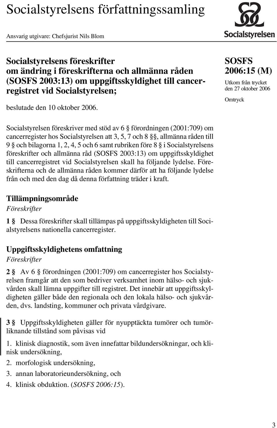 SOSFS (M) Utkom från trycket den 27 oktober 2006 Omtryck Socialstyrelsen föreskriver med stöd av 6 förordningen (2001:709) om cancerregister hos Socialstyrelsen att 3, 5, 7 och 8, allmänna råden till