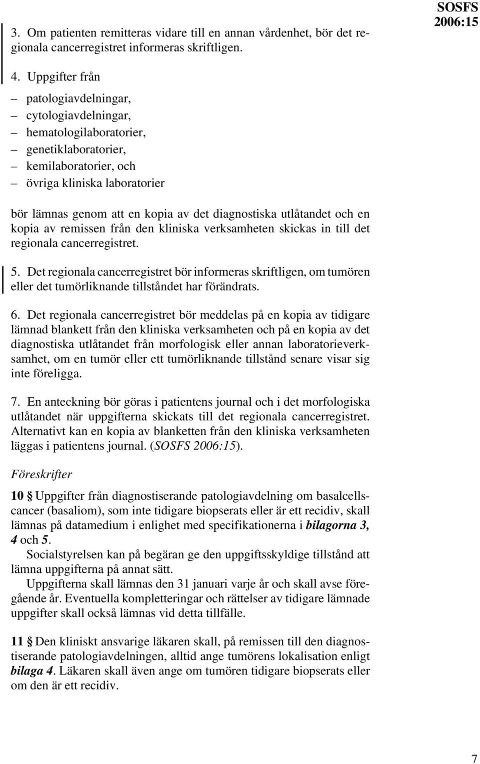 diagnostiska utlåtandet och en kopia av remissen från den kliniska verksamheten skickas in till det regionala cancerregistret. 5.