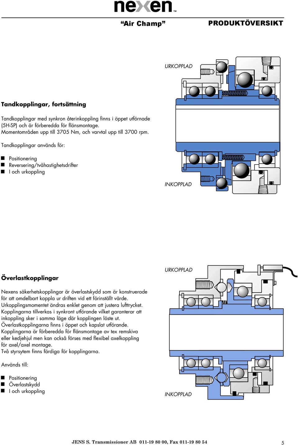 Tandkopplingar används för: Positionering Reversering/tvåhastighetsdrifter I och urkoppling INKOPPLA Överlastkopplingar URKOPPLA Nexens säkerhetskopplingar är överlastskydd som är konstruerade för