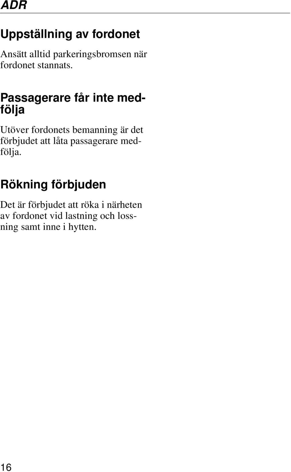 Passagerare får inte medfölja Utöver fordonets bemanning är det förbjudet