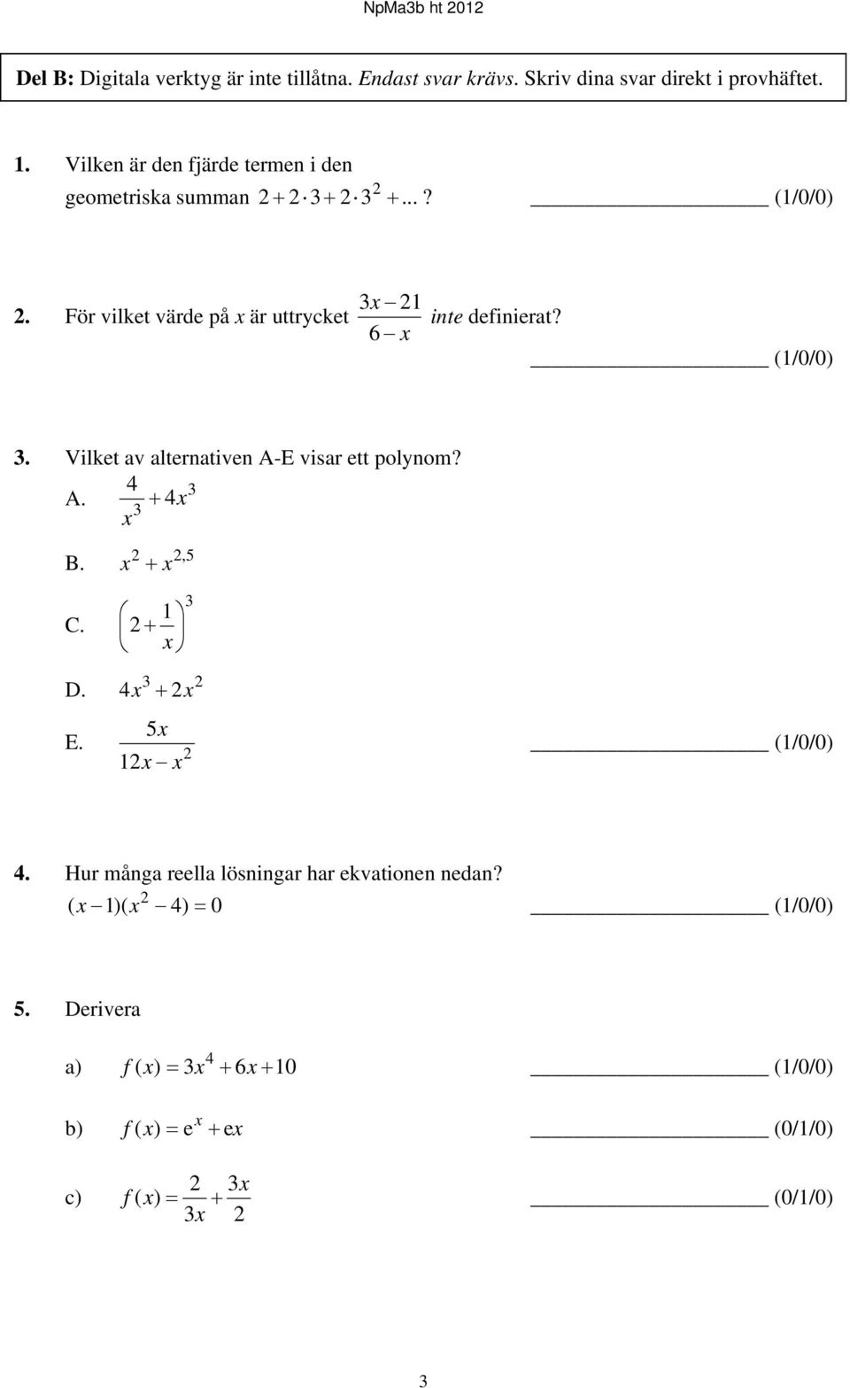 För vilket värde på x är uttrycket 3x 21 6 x inte definierat? (1/0/0) 3. Vilket av alternativen A-E visar ett polynom? 4 3 A. 4x 3 x B.