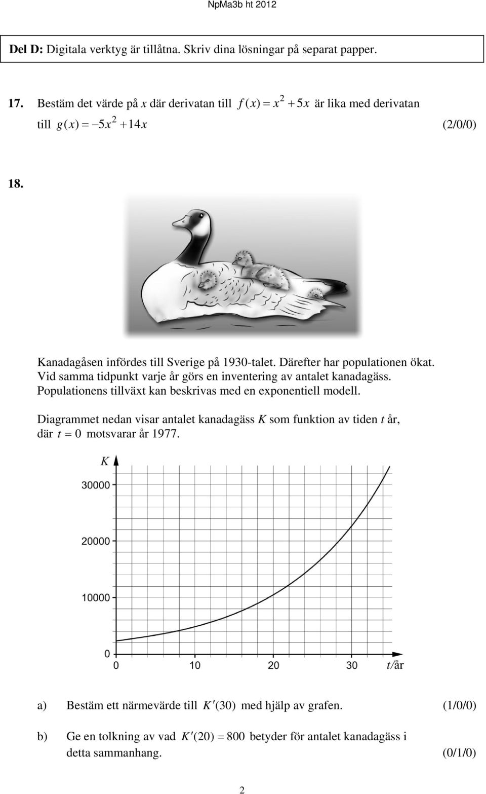 Därefter har populationen ökat. Vid samma tidpunkt varje år görs en inventering av antalet kanadagäss. Populationens tillväxt kan beskrivas med en exponentiell modell.