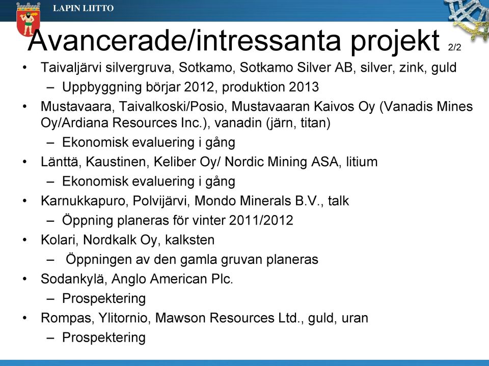 ), vanadin (järn, titan) Ekonomisk evaluering i gång Länttä, Kaustinen, Keliber Oy/ Nordic Mining ASA, litium Ekonomisk evaluering i gång Karnukkapuro,