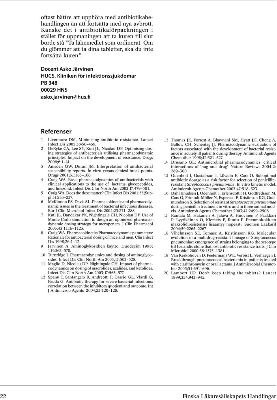 . Docent Asko Järvinen HUCS, Kliniken för infektionssjukdomar PB 348 00029 HNS asko.jarvinen@hus.fi Referenser 1 Livermore DM, Minimising antibiotic resistance. Lancet Infect Dis 2005;5:450 459.