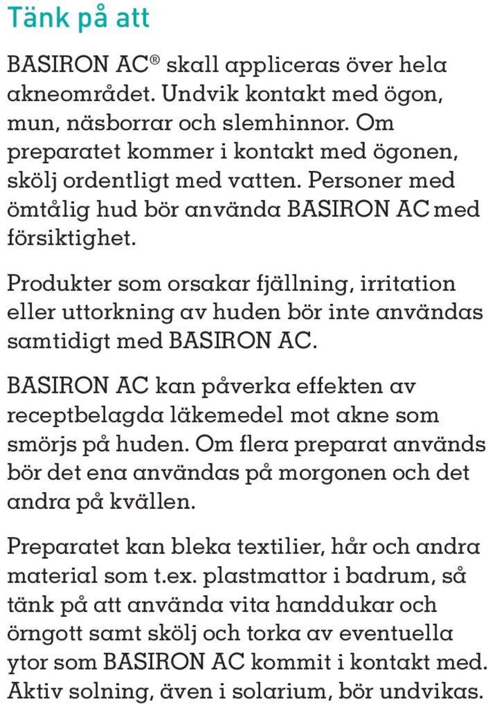 BASIRON AC kan påverka effekten av receptbelagda läkemedel mot akne som smörjs på huden. Om flera preparat används bör det ena användas på morgonen och det andra på kvällen.