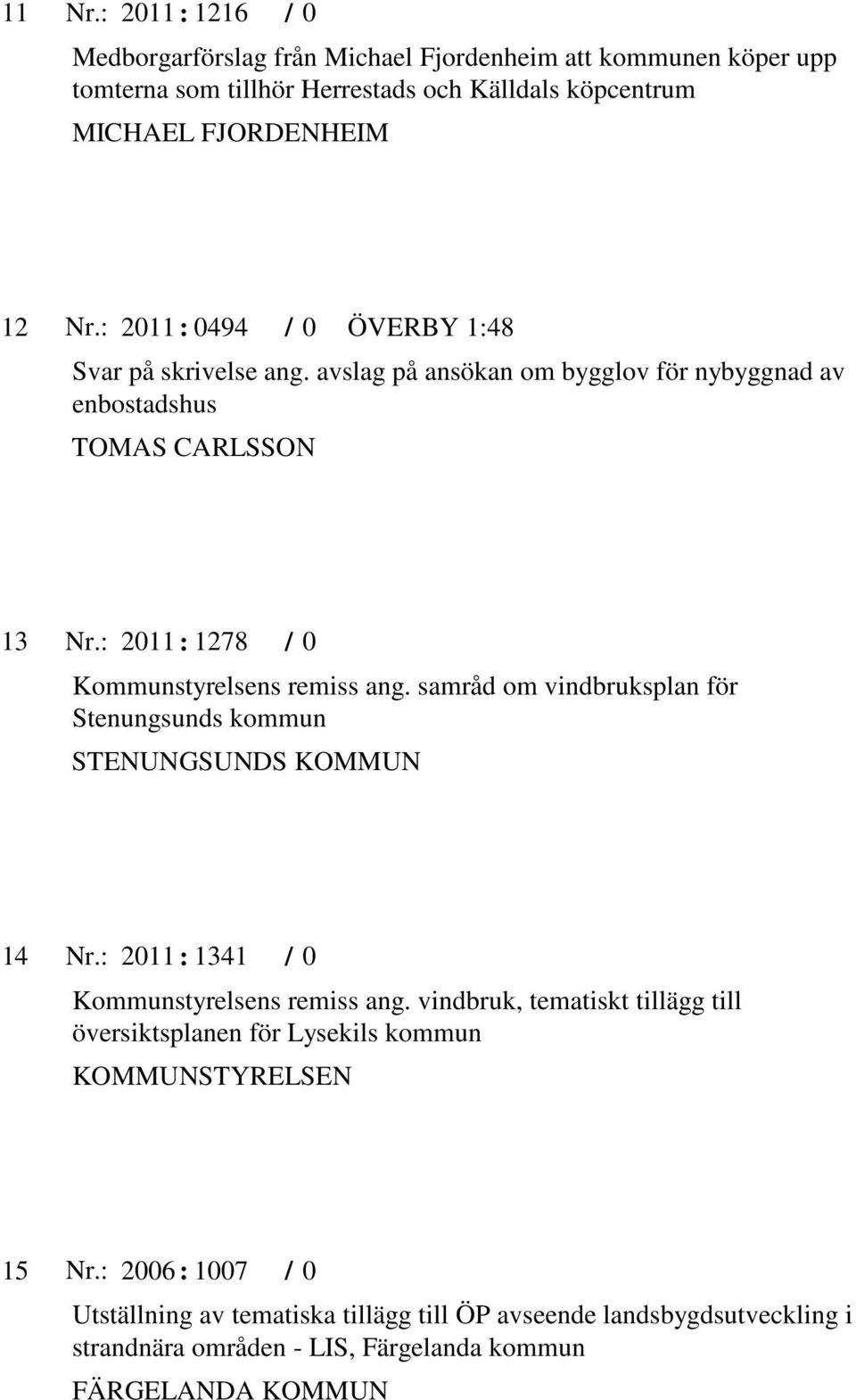 samråd om vindbruksplan för Stenungsunds kommun STENUNGSUNDS KOMMUN 14 2011 : 1341 0 Kommunstyrelsens remiss ang.