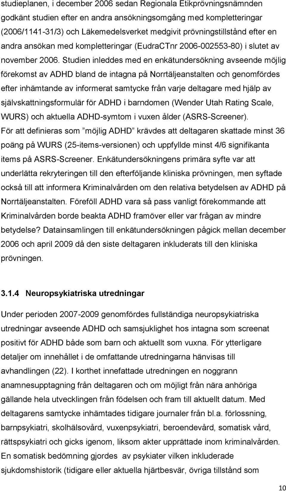 Studien inleddes med en enkätundersökning avseende möjlig förekomst av ADHD bland de intagna på Norrtäljeanstalten och genomfördes efter inhämtande av informerat samtycke från varje deltagare med