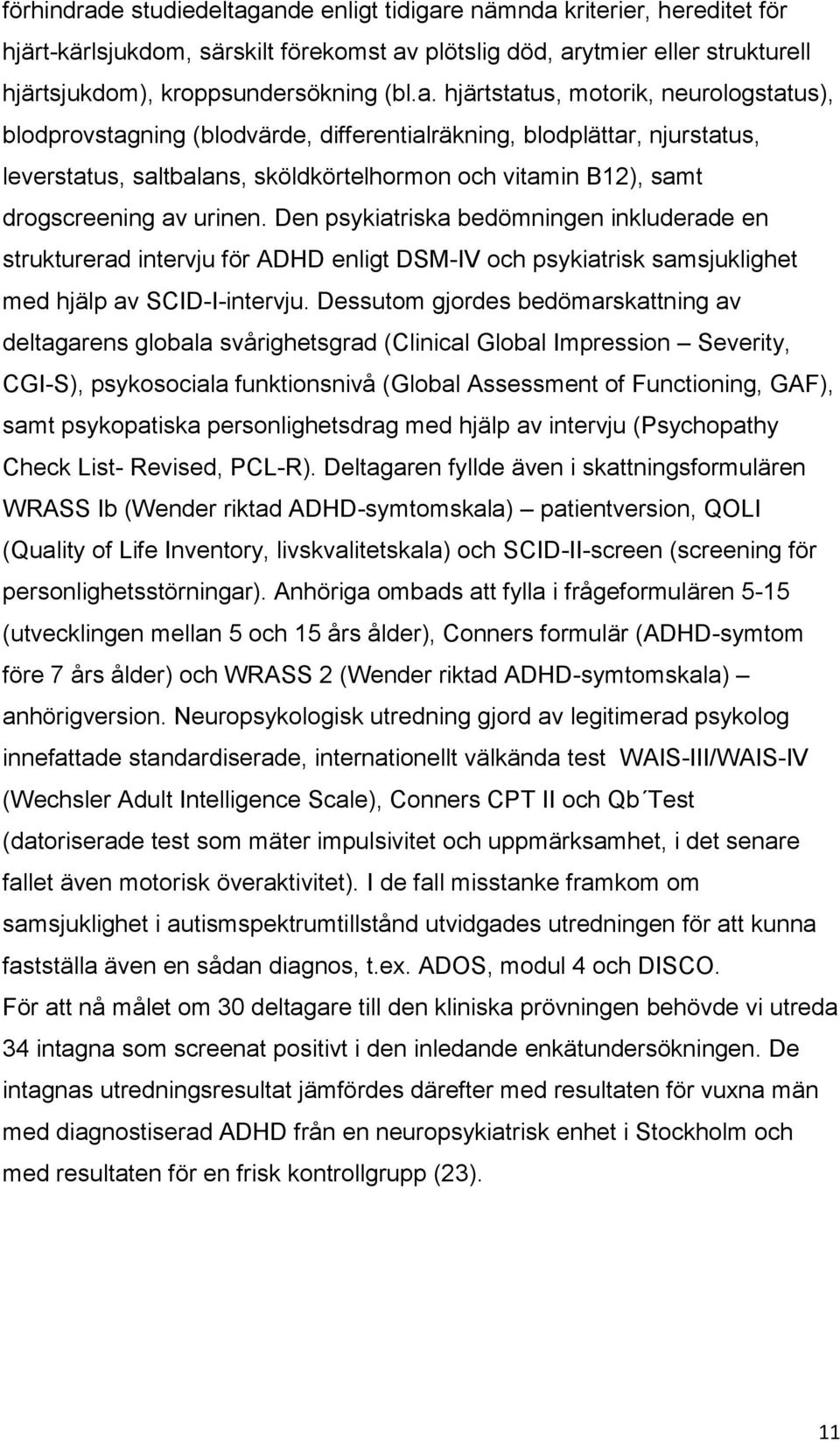 ande enligt tidigare nämnda kriterier, hereditet för hjärt-kärlsjukdom, särskilt förekomst av plötslig död, arytmier eller strukturell hjärtsjukdom), kroppsundersökning (bl.a. hjärtstatus, motorik,