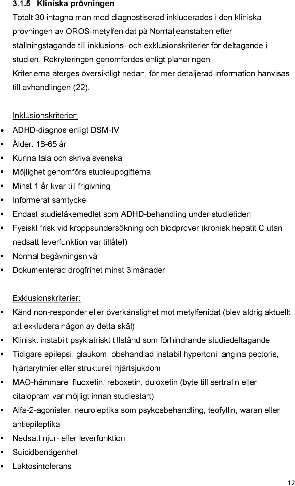 Inklusionskriterier: ADHD-diagnos enligt DSM-IV Ålder: 18-65 år Kunna tala och skriva svenska Möjlighet genomföra studieuppgifterna Minst 1 år kvar till frigivning Informerat samtycke Endast