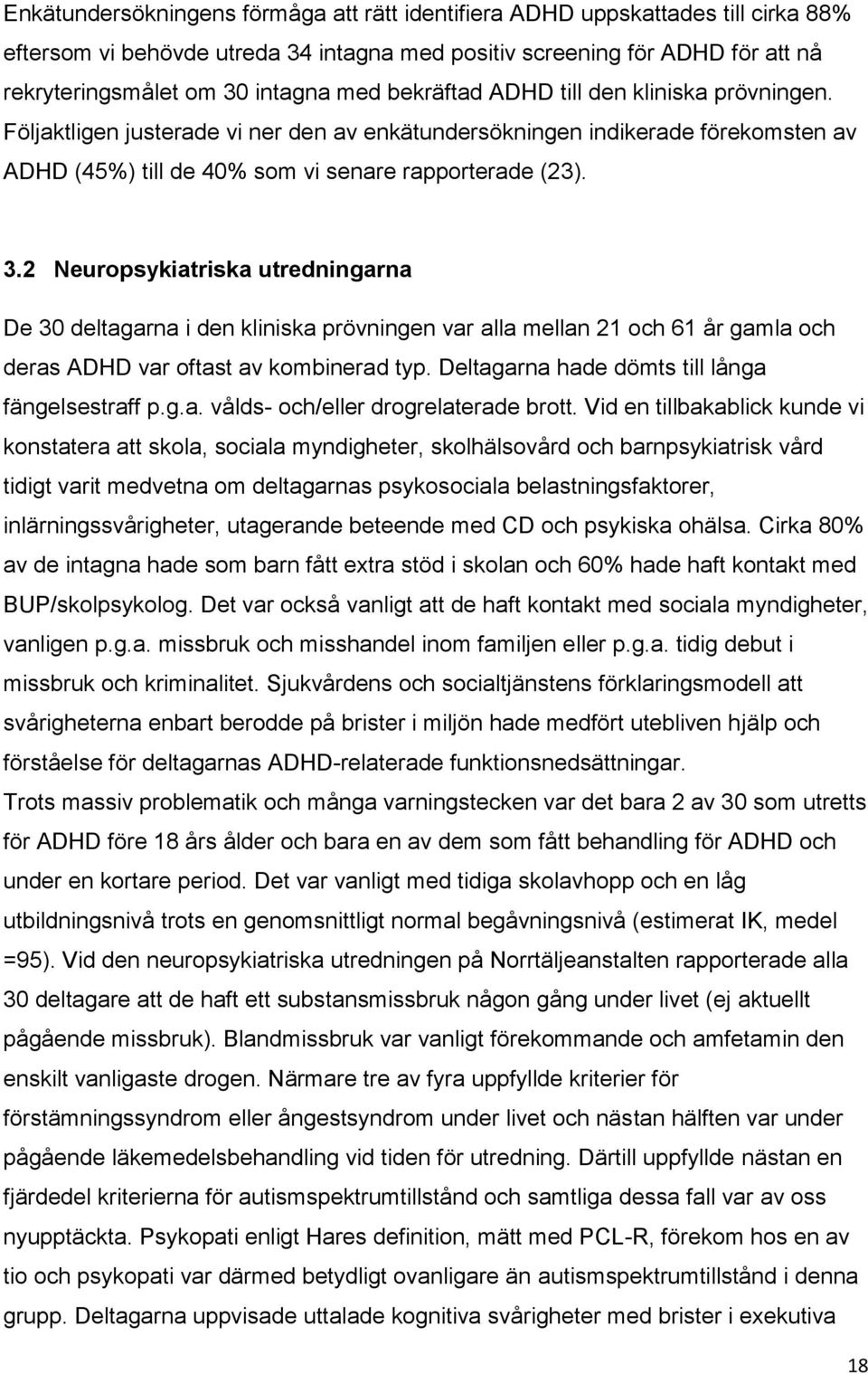 2 Neuropsykiatriska utredningarna De 30 deltagarna i den kliniska prövningen var alla mellan 21 och 61 år gamla och deras ADHD var oftast av kombinerad typ.