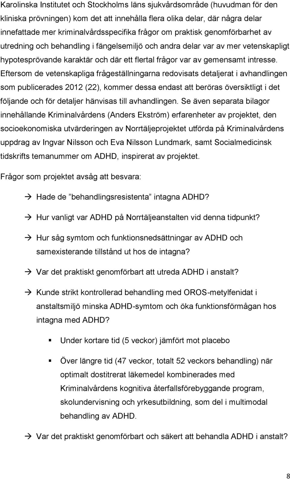 Eftersom de vetenskapliga frågeställningarna redovisats detaljerat i avhandlingen som publicerades 2012 (22), kommer dessa endast att beröras översiktligt i det följande och för detaljer hänvisas