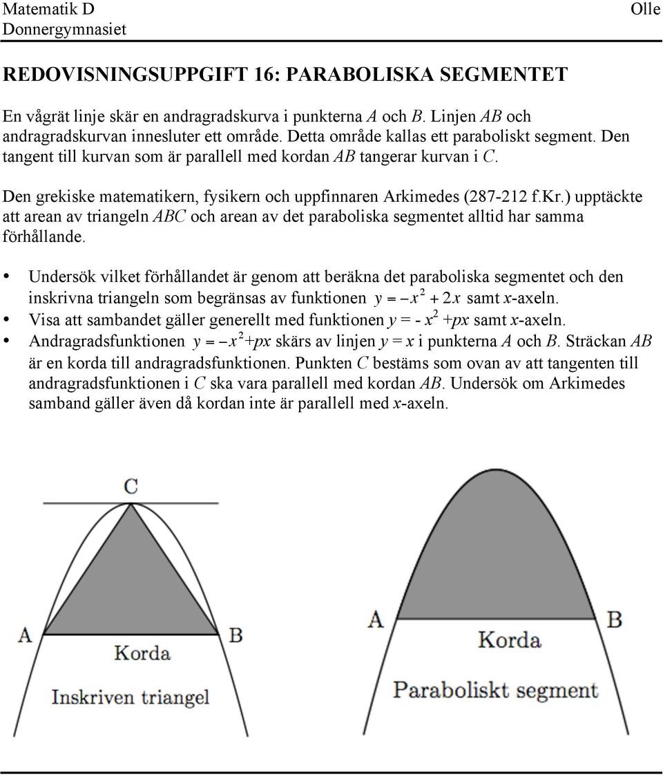 ) upptäckte att arean av triangeln ABC och arean av det paraboliska segmentet alltid har samma förhållande.