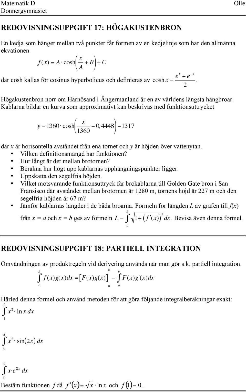 Kablarna bildar en kurva som approximativt kan beskrivas med funktionsuttrycket x y =36 cosh 36,4448 37 där x är horisontella avståndet från ena tornet och y är höjden över vattenytan.