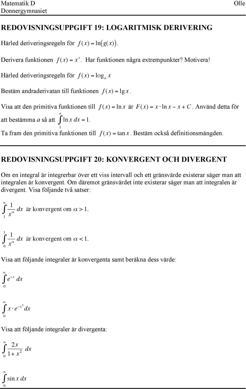 Motivera! ln x dx =. f (x) = log a x Ta fram den primitiva funktionen till a f (x) = lg x. f (x) = ln x är F(x) = x ln x x + C. Använd detta för f (x) = tan x. Bestäm också definitionsmängden.