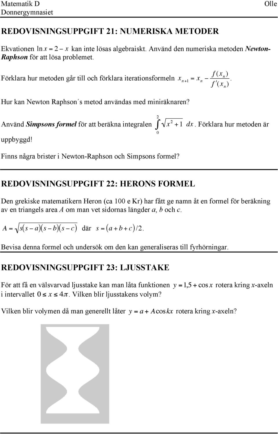 Använd Simpsons formel för att beräkna integralen uppbyggd! 2 x 2 + dx. Förklara hur metoden är Finns några brister i Newton-Raphson och Simpsons formel?