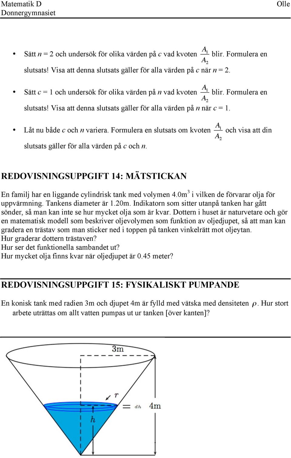 Formulera en slutsats om kvoten slutsats gäller för alla värden på c och n. A A 2 och visa att din REDOVISNINGSUPPGIFT 4: MÄTSTICKAN En familj har en liggande cylindrisk tank med volymen 4.