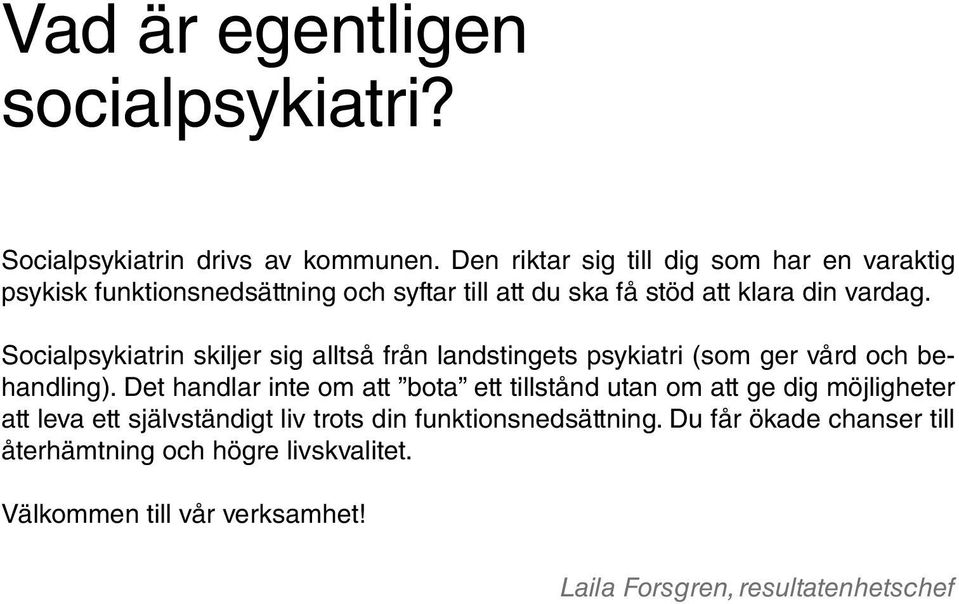 Socialpsykiatrin skiljer sig alltså från landstingets psykiatri (som ger vård och behandling).