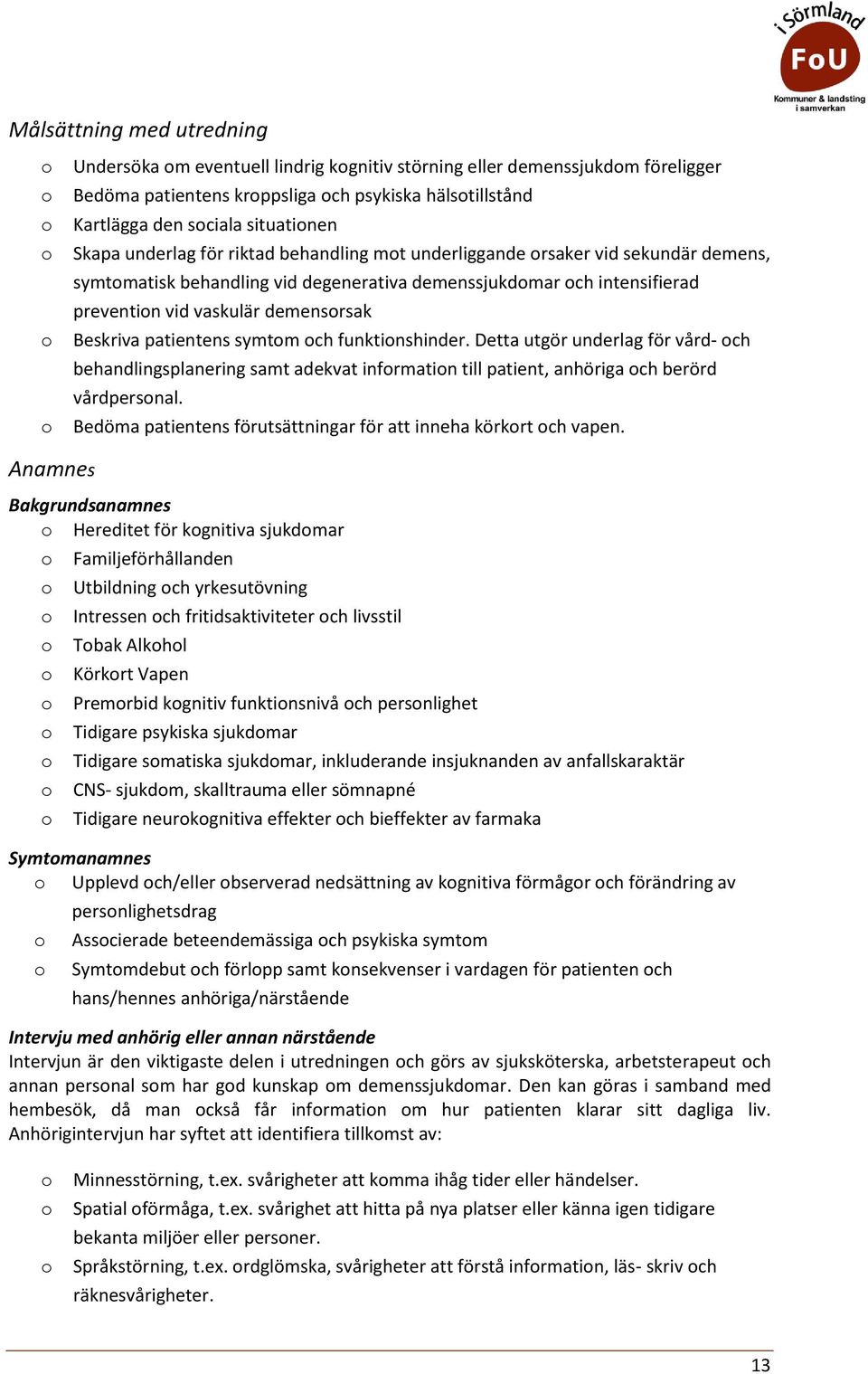 patientens symtm ch funktinshinder. Detta utgör underlag för vård- ch behandlingsplanering samt adekvat infrmatin till patient, anhöriga ch berörd vårdpersnal.