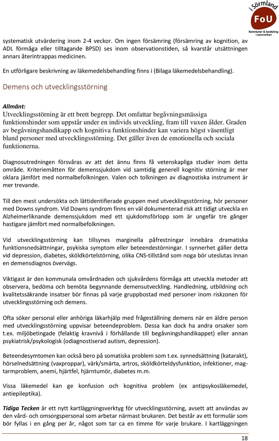 En utförligare beskrivning av läkemedelsbehandling finns i (Bilaga läkemedelsbehandling). Demens ch utvecklingsstörning Allmänt: Utvecklingsstörning är ett brett begrepp.