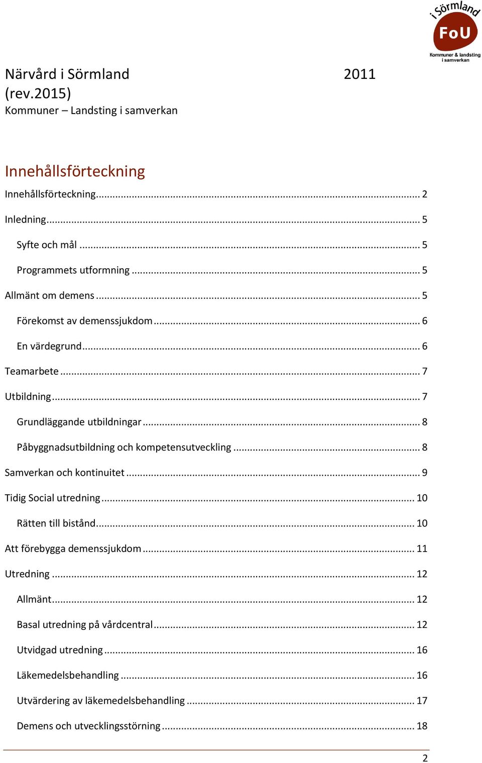 .. 8 Påbyggnadsutbildning ch kmpetensutveckling... 8 Samverkan ch kntinuitet... 9 Tidig Scial utredning... 10 Rätten till bistånd... 10 Att förebygga demenssjukdm.