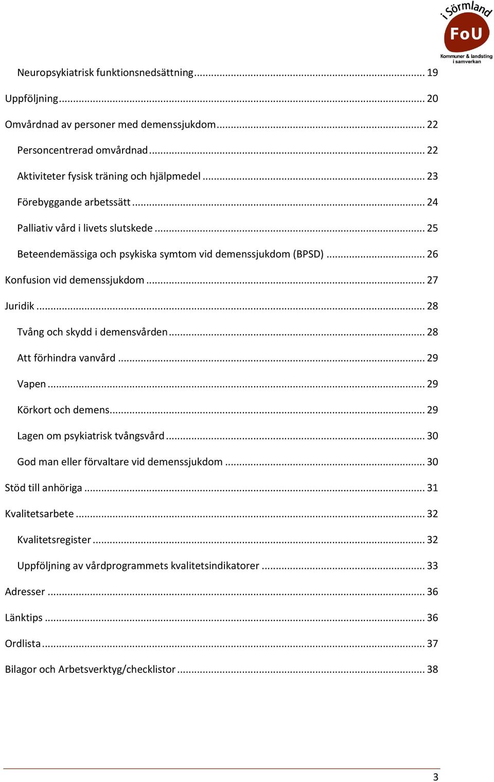 .. 28 Tvång ch skydd i demensvården... 28 Att förhindra vanvård... 29 Vapen... 29 Körkrt ch demens... 29 Lagen m psykiatrisk tvångsvård... 30 Gd man eller förvaltare vid demenssjukdm.