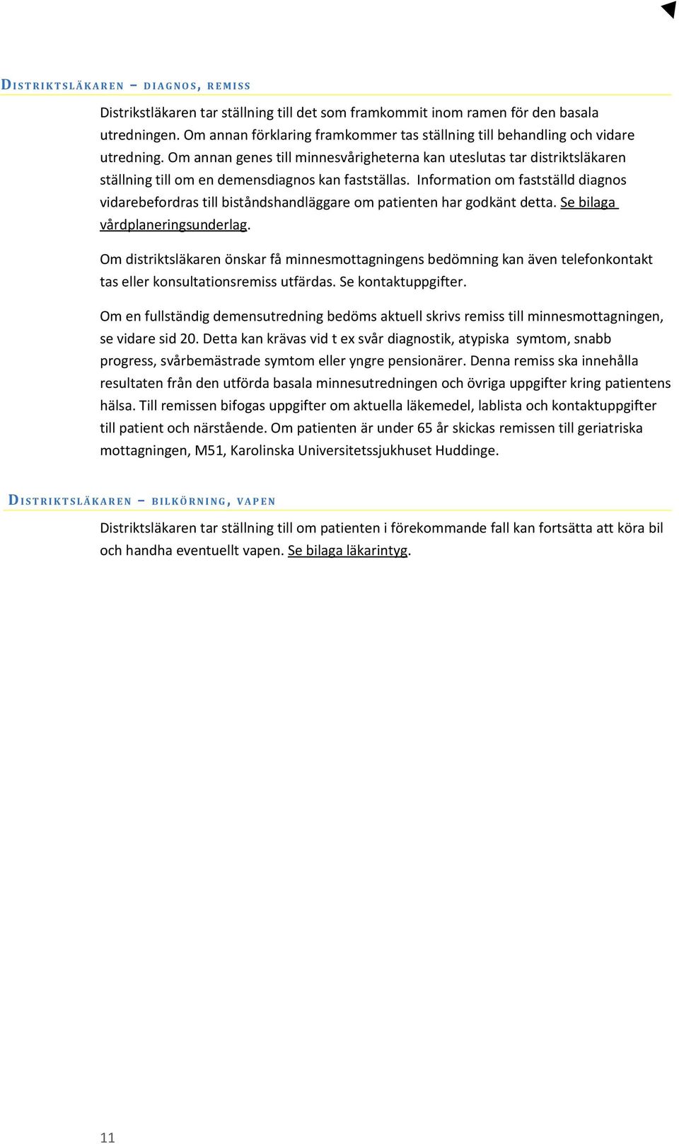 Om annan genes till minnesvårigheterna kan uteslutas tar distriktsläkaren ställning till om en demensdiagnos kan fastställas.