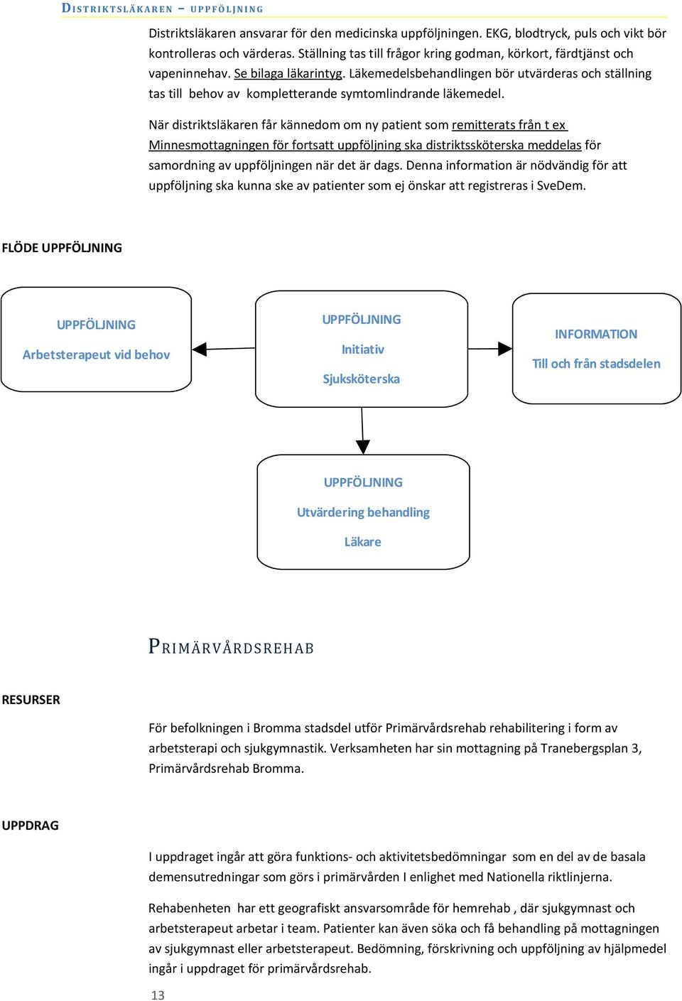 Läkemedelsbehandlingen bör utvärderas och ställning tas till behov av kompletterande symtomlindrande läkemedel.