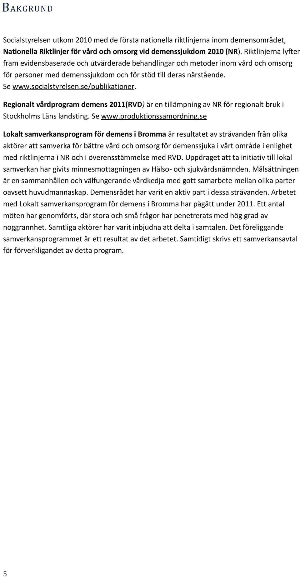 se/publikationer. Regionalt vårdprogram demens 2011(RVD) är en tillämpning av NR för regionalt bruk i Stockholms Läns landsting. Se www.produktionssamordning.