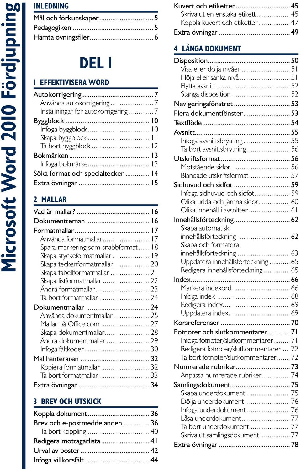 .. 14 Extra övningar... 15 Mallar Vad är mallar?... 16 Dokumentteman... 16 Formatmallar... 17 Använda formatmallar... 17 Spara markering som snabbformat... 18 Skapa styckeformatmallar.