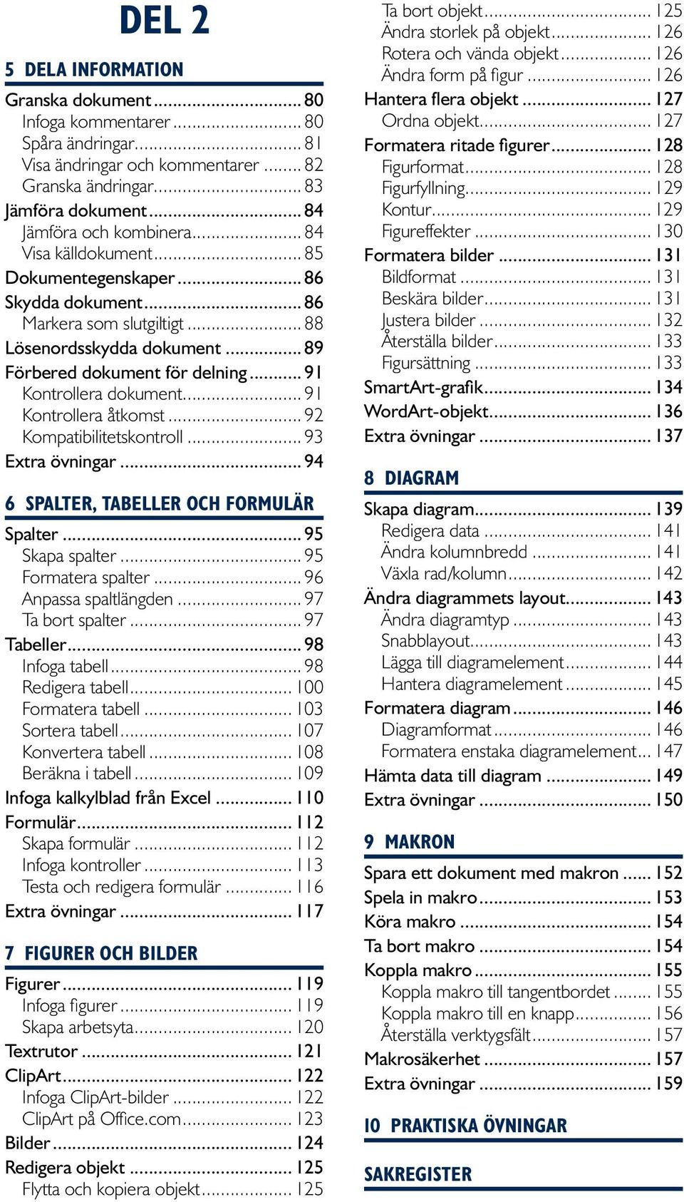 .. 91 Kontrollera åtkomst... 9 Kompatibilitetskontroll... 93 Extra övningar... 94 6 Spalter, tabeller och formulär Spalter... 95 Skapa spalter... 95 Formatera spalter... 96 Anpassa spaltlängden.