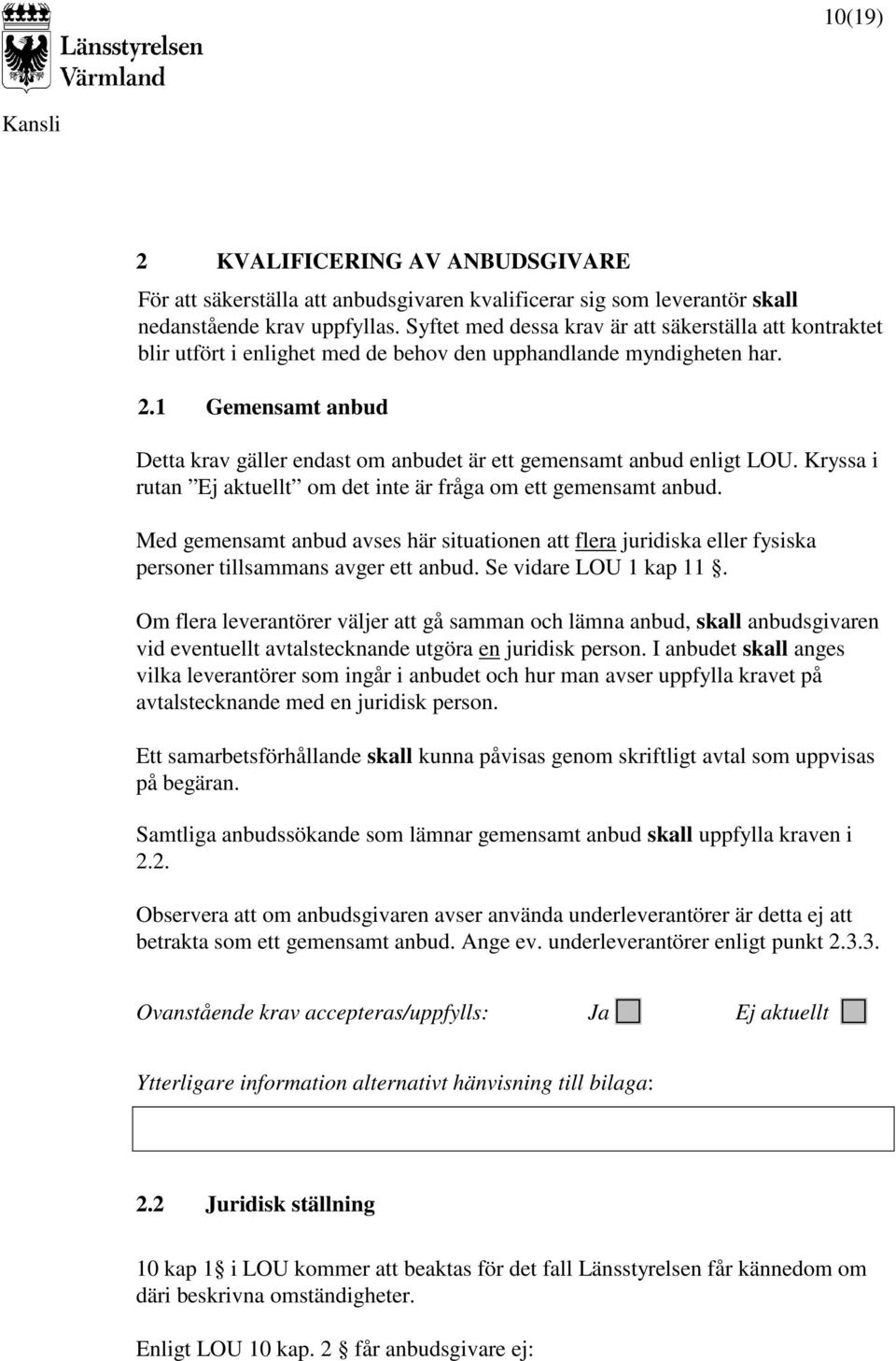 1 Gemensamt anbud Detta krav gäller endast om anbudet är ett gemensamt anbud enligt LOU. Kryssa i rutan Ej aktuellt om det inte är fråga om ett gemensamt anbud.