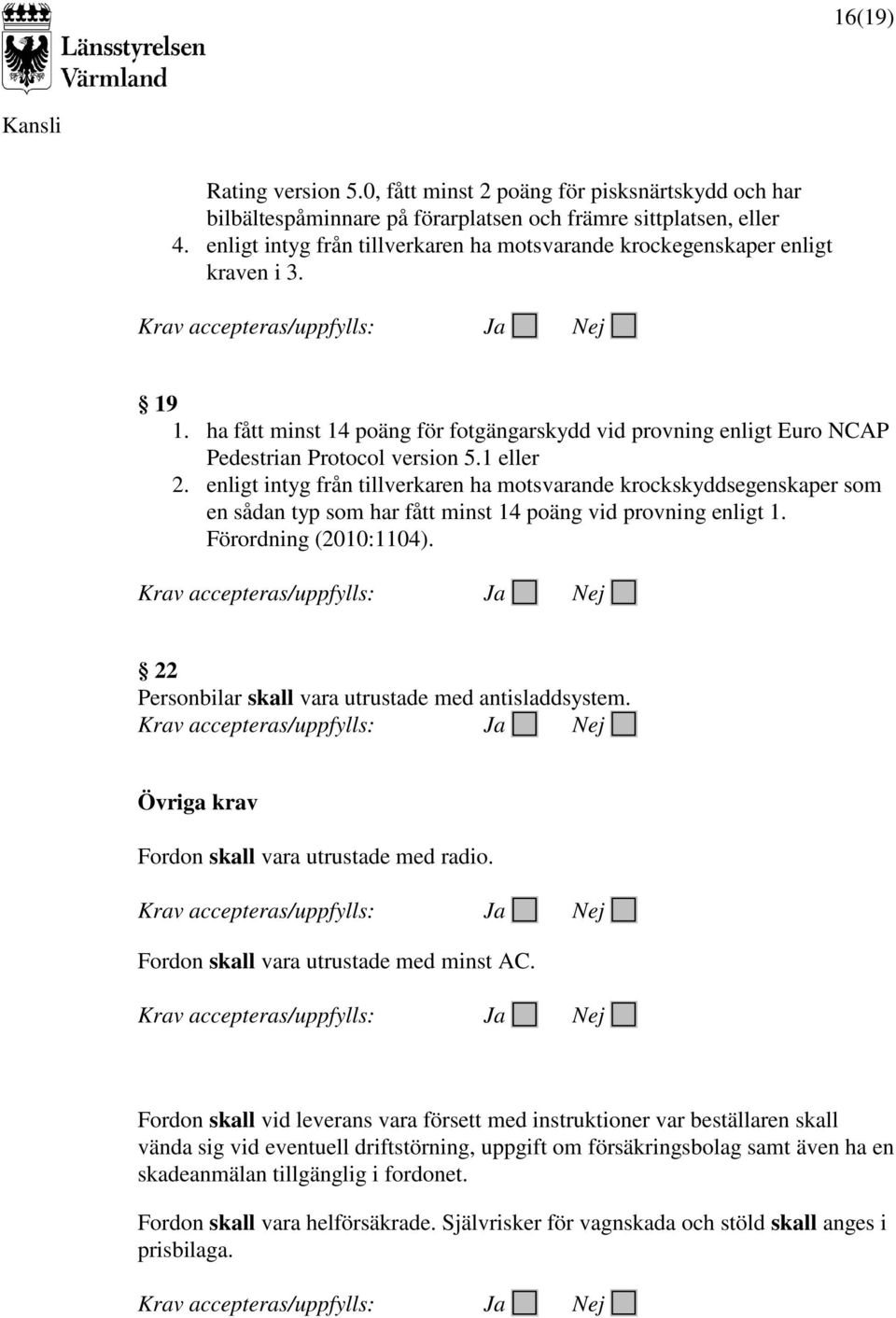 enligt intyg från tillverkaren ha motsvarande krockskyddsegenskaper som en sådan typ som har fått minst 14 poäng vid provning enligt 1. Förordning (2010:1104).