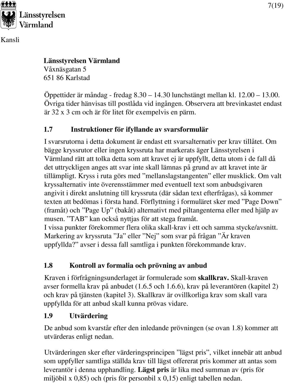 7 Instruktioner för ifyllande av svarsformulär I svarsrutorna i detta dokument är endast ett svarsalternativ per krav tillåtet.