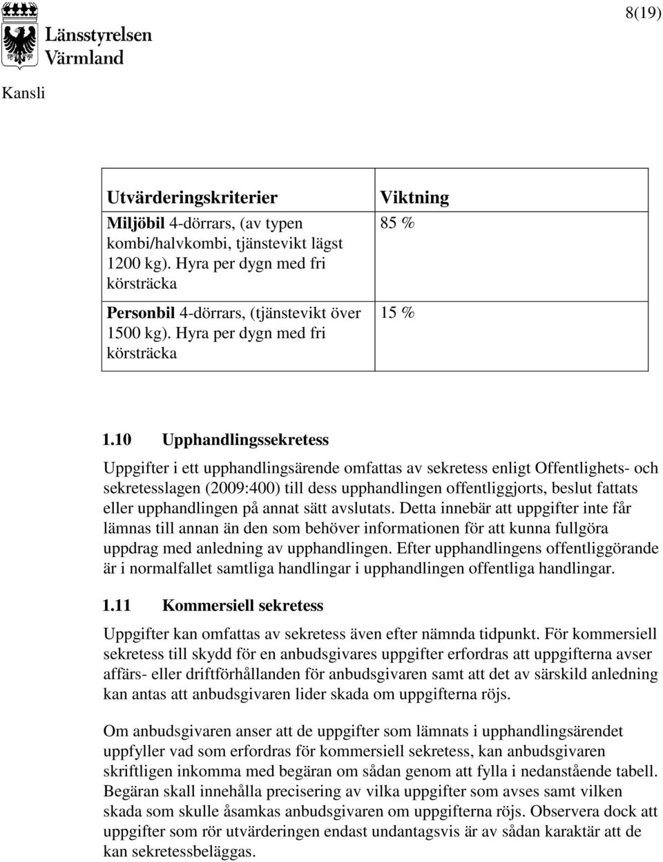 10 Upphandlingssekretess Uppgifter i ett upphandlingsärende omfattas av sekretess enligt Offentlighets- och sekretesslagen (2009:400) till dess upphandlingen offentliggjorts, beslut fattats eller