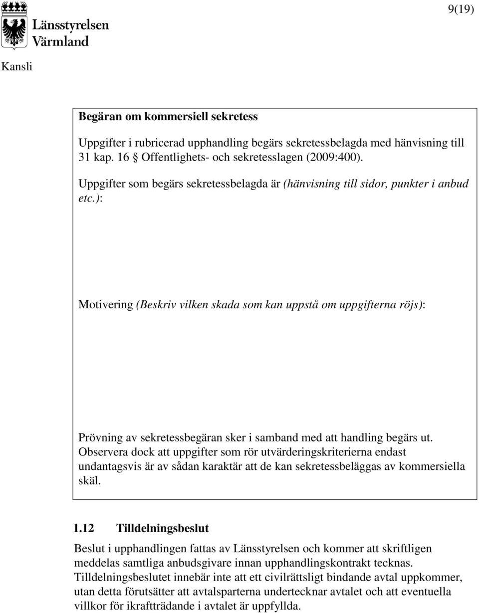 ): Motivering (Beskriv vilken skada som kan uppstå om uppgifterna röjs): Prövning av sekretessbegäran sker i samband med att handling begärs ut.