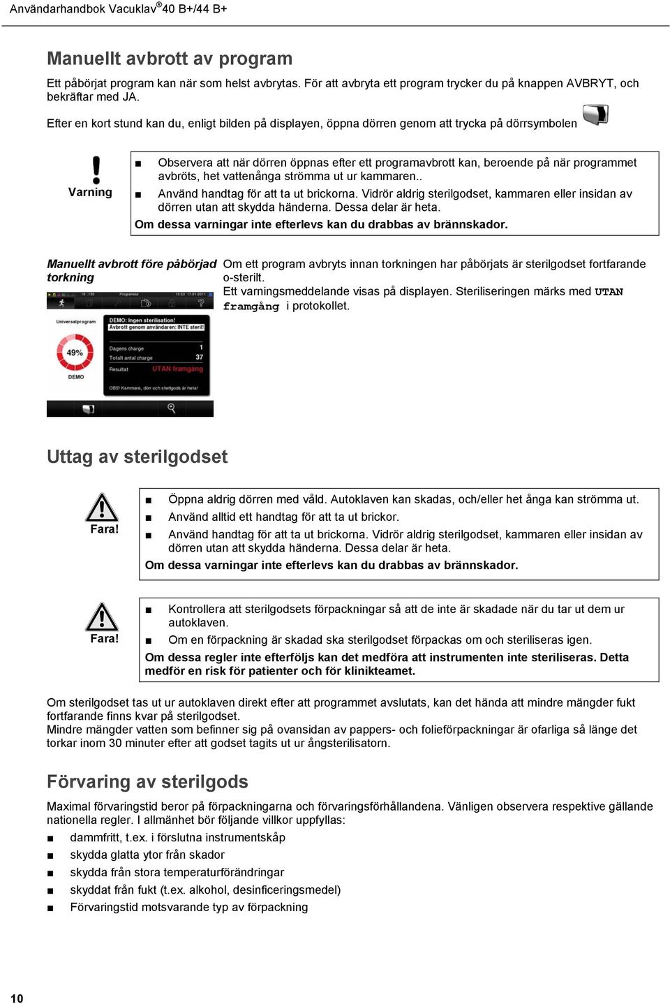avbröts, het vattenånga strömma ut ur kammaren.. Använd handtag för att ta ut brickorna. Vidrör aldrig sterilgodset, kammaren eller insidan av dörren utan att skydda händerna. Dessa delar är heta.