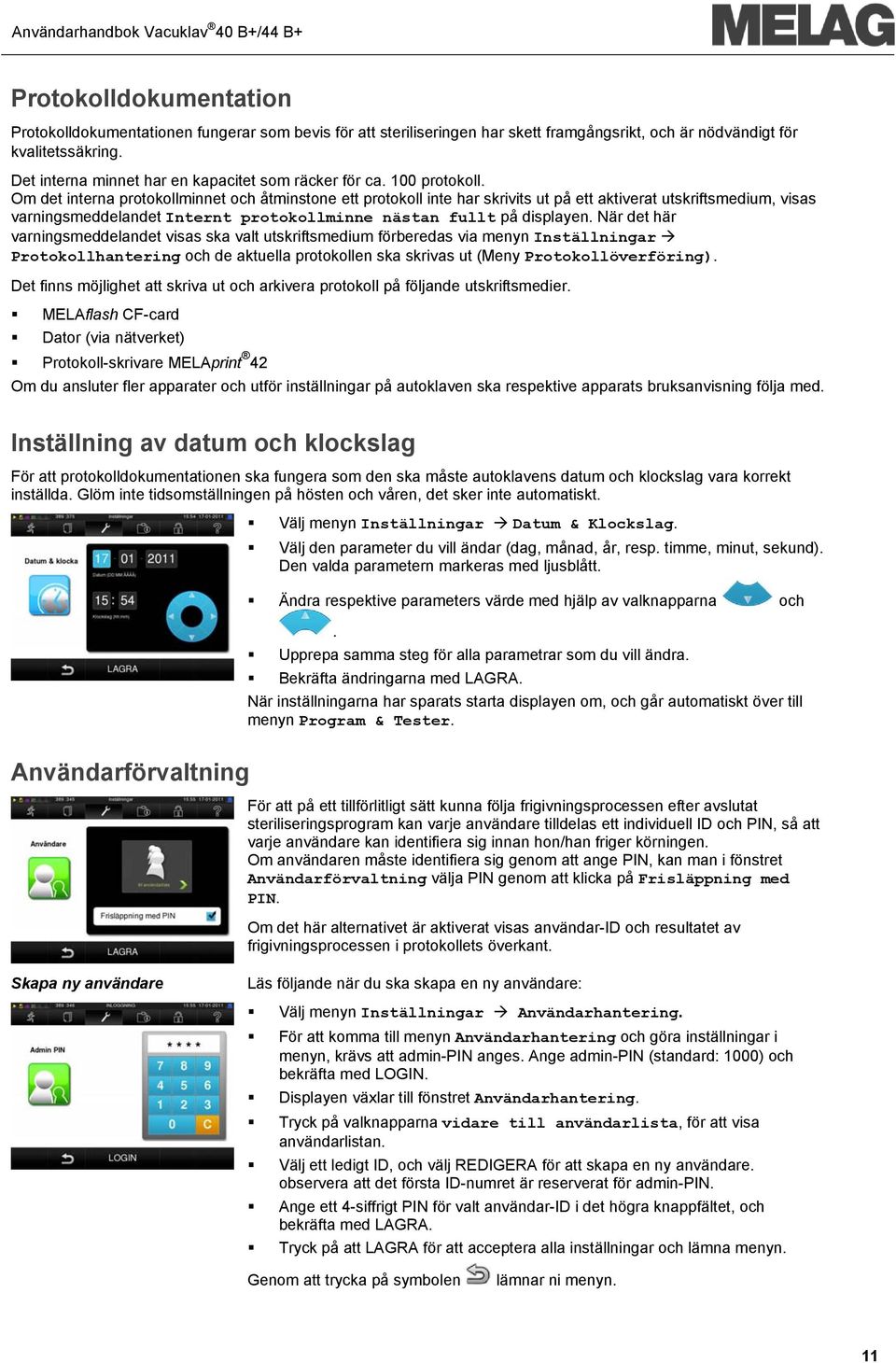 Om det interna protokollminnet och åtminstone ett protokoll inte har skrivits ut på ett aktiverat utskriftsmedium, visas varningsmeddelandet Internt protokollminne nästan fullt på displayen.