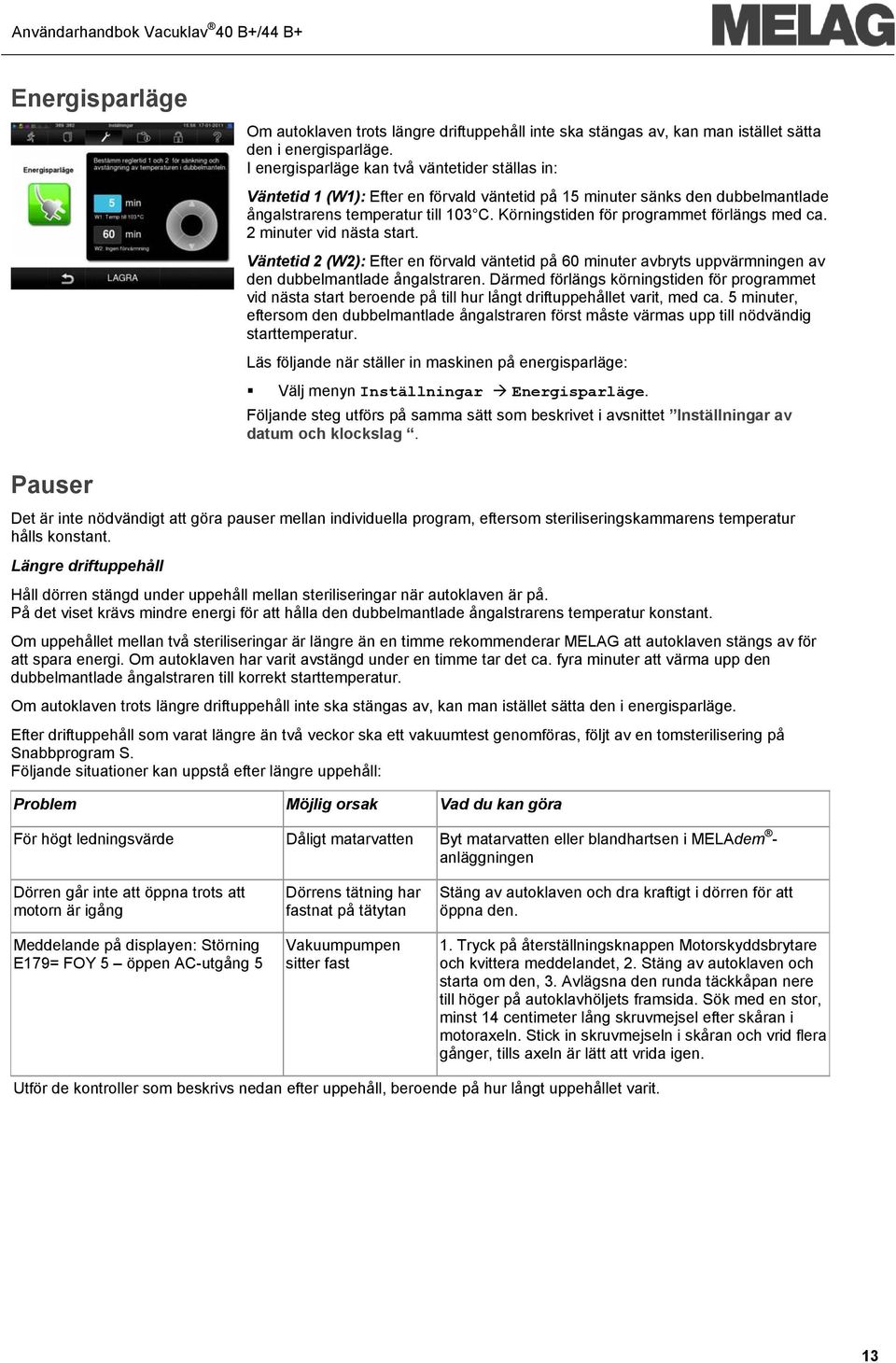 Körningstiden för programmet förlängs med ca. 2 minuter vid nästa start. Väntetid 2 (W2): Efter en förvald väntetid på 60 minuter avbryts uppvärmningen av den dubbelmantlade ångalstraren.