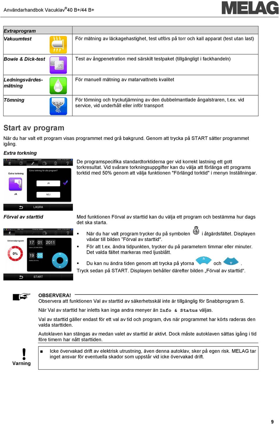 vid service, vid underhåll eller inför transport Start av program När du har valt ett program visas programmet med grå bakgrund. Genom att trycka på START sätter programmet igång.