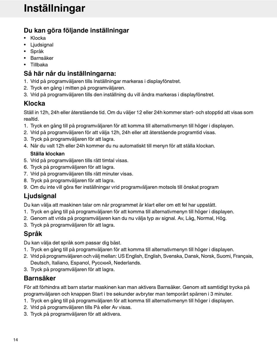 Om du väljer 12 eller 24h kommer start- och stopptid att visas som realtid. 1. Tryck en gång till på programväljaren för att komma till alternativmenyn till höger i displayen. 2. Vrid på programväljaren för att välja 12h, 24h eller att återstående programtid visas.