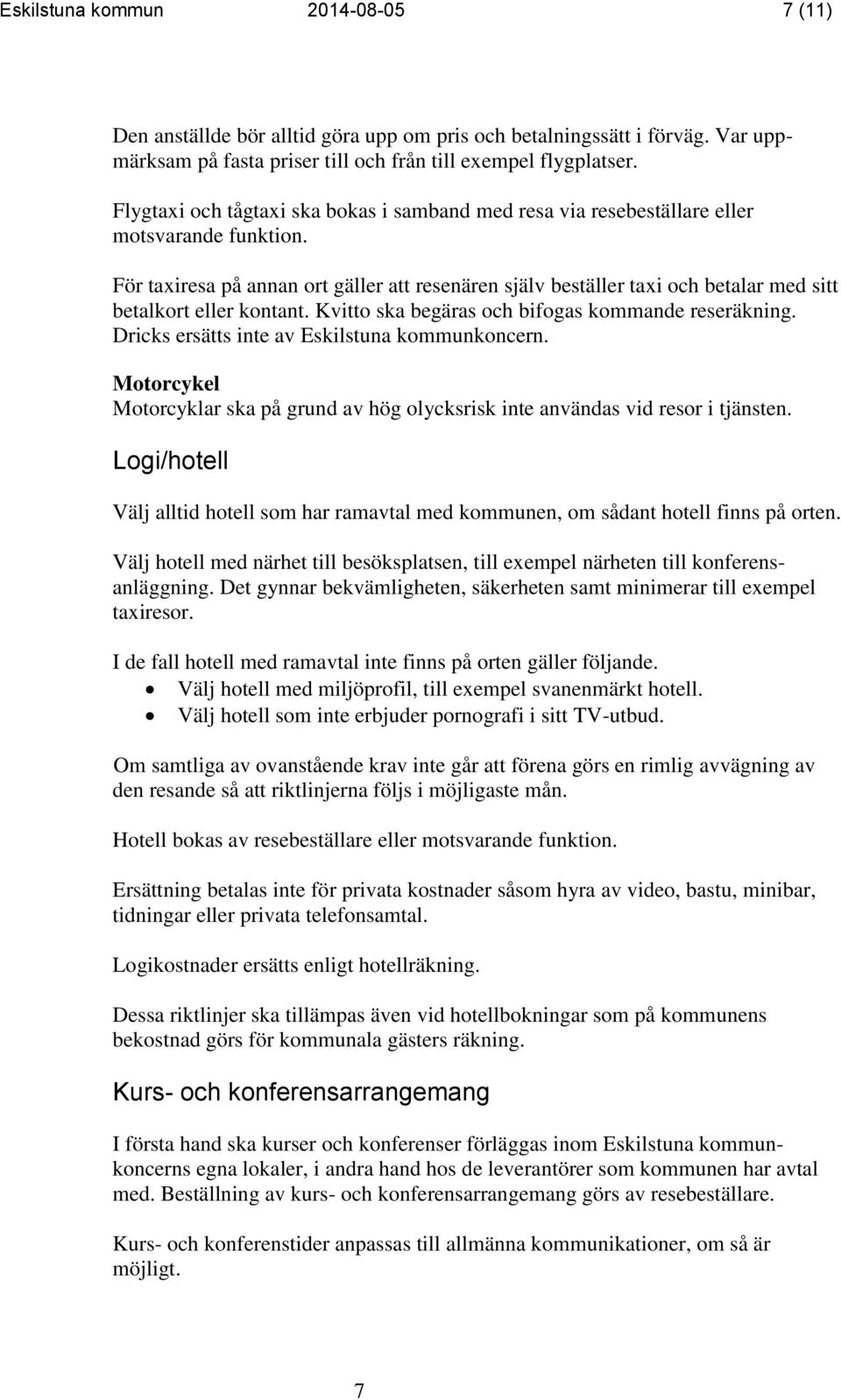 För taxiresa på annan ort gäller att resenären själv beställer taxi och betalar med sitt betalkort eller kontant. Kvitto ska begäras och bifogas kommande reseräkning.